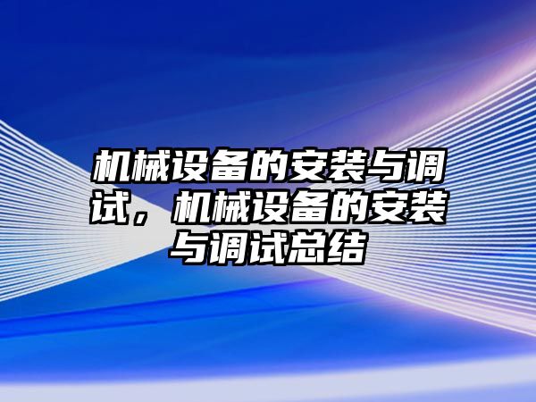 機械設備的安裝與調(diào)試，機械設備的安裝與調(diào)試總結(jié)