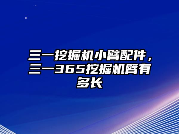 三一挖掘機(jī)小臂配件，三一365挖掘機(jī)臂有多長(zhǎng)