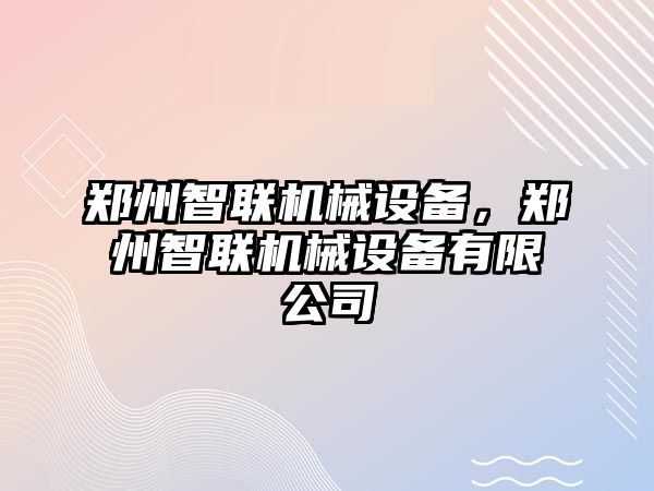 鄭州智聯(lián)機(jī)械設(shè)備，鄭州智聯(lián)機(jī)械設(shè)備有限公司