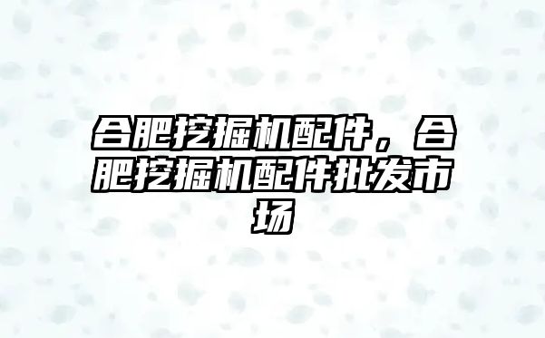 合肥挖掘機配件，合肥挖掘機配件批發(fā)市場