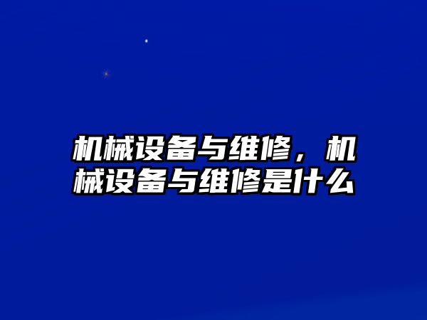 機(jī)械設(shè)備與維修，機(jī)械設(shè)備與維修是什么