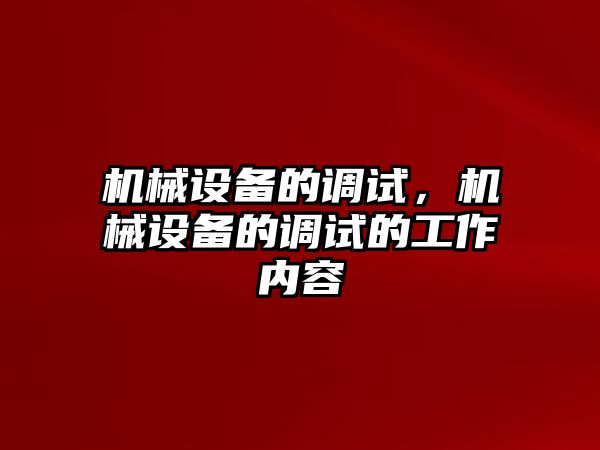 機械設備的調(diào)試，機械設備的調(diào)試的工作內(nèi)容