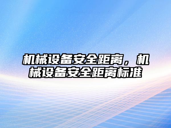 機械設備安全距離，機械設備安全距離標準