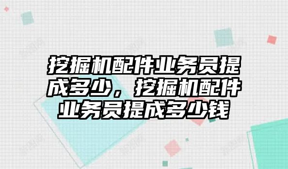 挖掘機配件業(yè)務(wù)員提成多少，挖掘機配件業(yè)務(wù)員提成多少錢