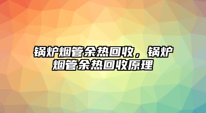 鍋爐煙管余熱回收，鍋爐煙管余熱回收原理