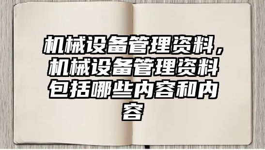 機械設(shè)備管理資料，機械設(shè)備管理資料包括哪些內(nèi)容和內(nèi)容