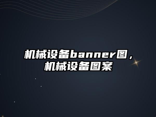 機械設(shè)備banner圖，機械設(shè)備圖案