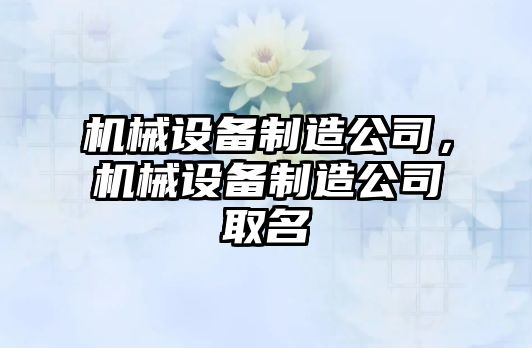 機械設(shè)備制造公司，機械設(shè)備制造公司取名