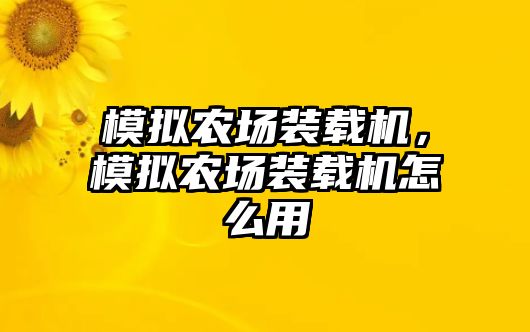 模擬農(nóng)場(chǎng)裝載機(jī)，模擬農(nóng)場(chǎng)裝載機(jī)怎么用