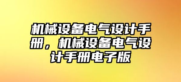 機(jī)械設(shè)備電氣設(shè)計(jì)手冊(cè)，機(jī)械設(shè)備電氣設(shè)計(jì)手冊(cè)電子版