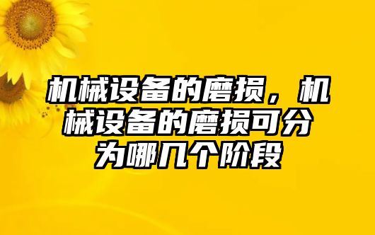 機(jī)械設(shè)備的磨損，機(jī)械設(shè)備的磨損可分為哪幾個(gè)階段