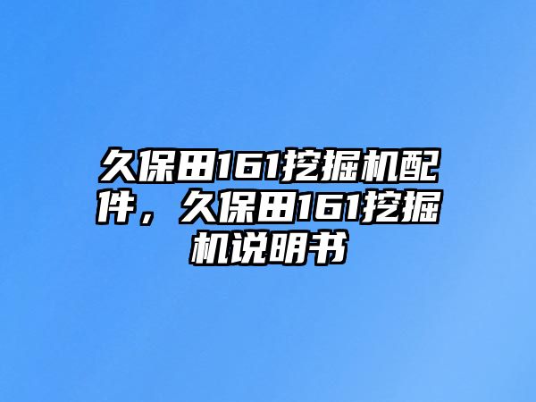 久保田161挖掘機(jī)配件，久保田161挖掘機(jī)說明書