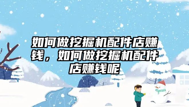 如何做挖掘機(jī)配件店賺錢，如何做挖掘機(jī)配件店賺錢呢