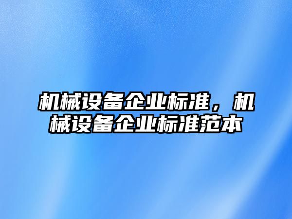 機械設備企業(yè)標準，機械設備企業(yè)標準范本