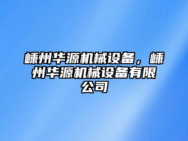 嵊州華源機械設(shè)備，嵊州華源機械設(shè)備有限公司