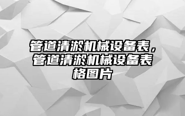 管道清淤機(jī)械設(shè)備表，管道清淤機(jī)械設(shè)備表格圖片