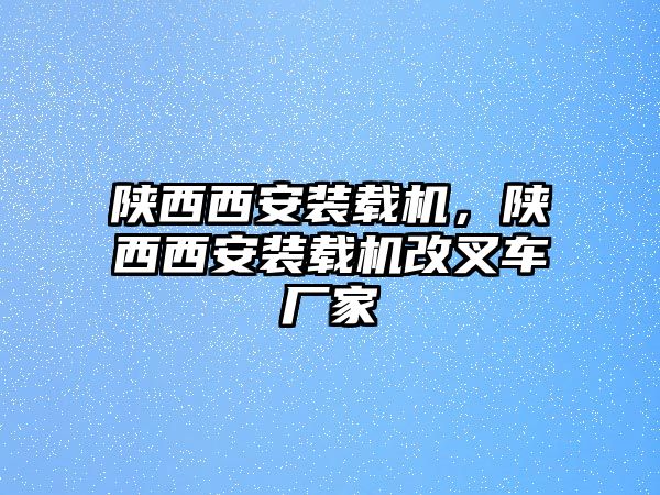 陜西西安裝載機(jī)，陜西西安裝載機(jī)改叉車廠家