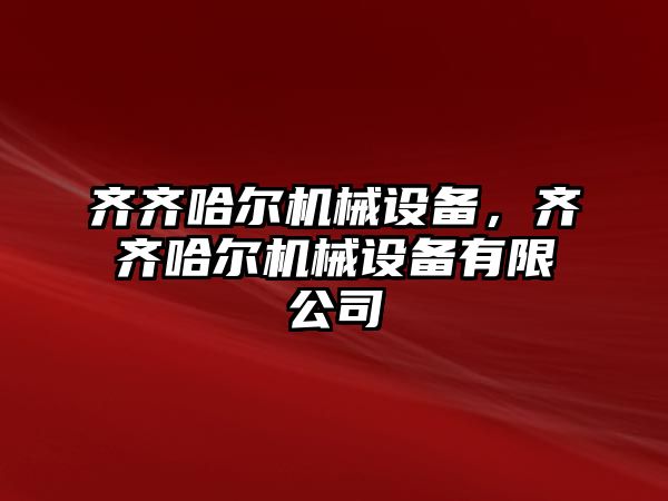 齊齊哈爾機械設備，齊齊哈爾機械設備有限公司