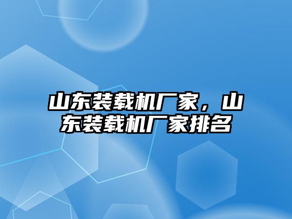 山東裝載機廠家，山東裝載機廠家排名