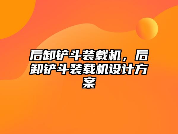 后卸鏟斗裝載機，后卸鏟斗裝載機設(shè)計方案