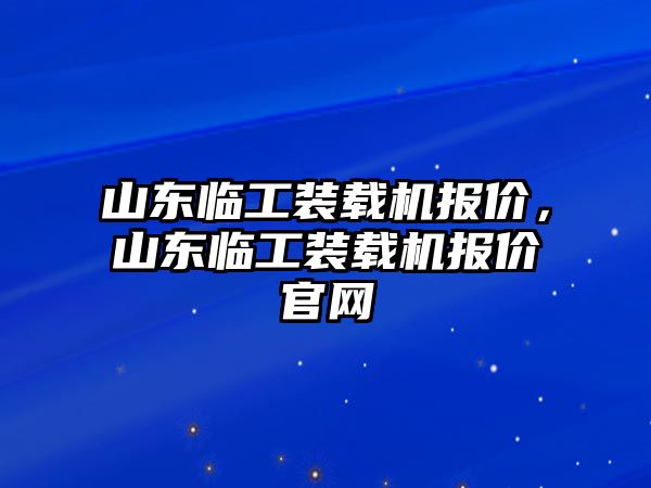 山東臨工裝載機報價，山東臨工裝載機報價官網(wǎng)