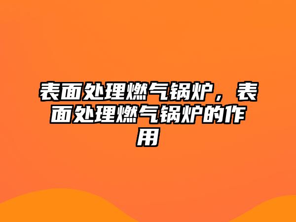 表面處理燃氣鍋爐，表面處理燃氣鍋爐的作用