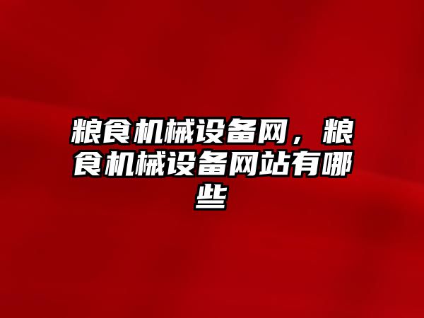 糧食機械設(shè)備網(wǎng)，糧食機械設(shè)備網(wǎng)站有哪些