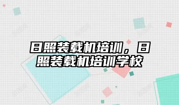 日照裝載機培訓，日照裝載機培訓學校