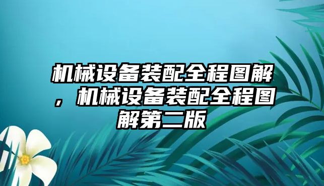 機(jī)械設(shè)備裝配全程圖解，機(jī)械設(shè)備裝配全程圖解第二版