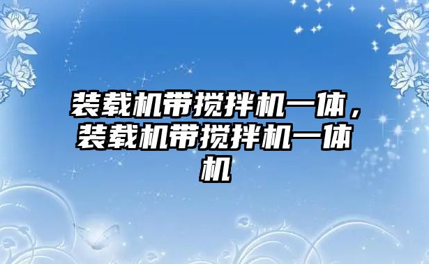 裝載機(jī)帶攪拌機(jī)一體，裝載機(jī)帶攪拌機(jī)一體機(jī)