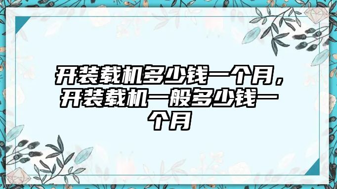 開(kāi)裝載機(jī)多少錢一個(gè)月，開(kāi)裝載機(jī)一般多少錢一個(gè)月