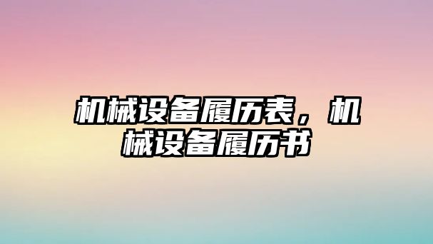 機械設(shè)備履歷表，機械設(shè)備履歷書