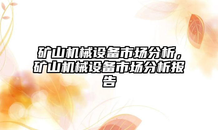 礦山機(jī)械設(shè)備市場(chǎng)分析，礦山機(jī)械設(shè)備市場(chǎng)分析報(bào)告