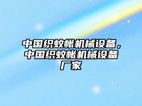 中國織蚊帳機械設備，中國織蚊帳機械設備廠家