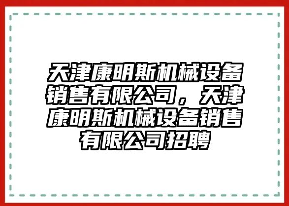 天津康明斯機械設備銷售有限公司，天津康明斯機械設備銷售有限公司招聘