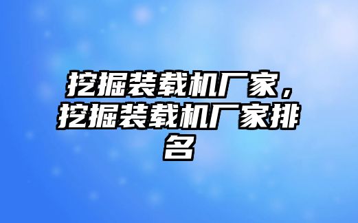 挖掘裝載機(jī)廠家，挖掘裝載機(jī)廠家排名