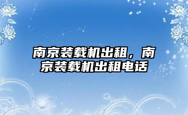 南京裝載機(jī)出租，南京裝載機(jī)出租電話