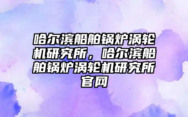 哈爾濱船舶鍋爐渦輪機研究所，哈爾濱船舶鍋爐渦輪機研究所官網