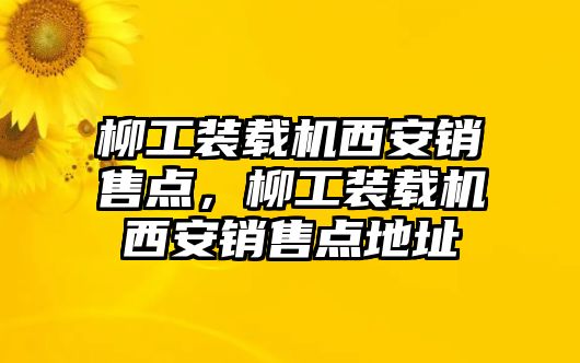 柳工裝載機(jī)西安銷售點(diǎn)，柳工裝載機(jī)西安銷售點(diǎn)地址