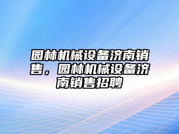 園林機械設備濟南銷售，園林機械設備濟南銷售招聘