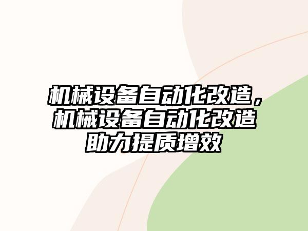 機械設(shè)備自動化改造，機械設(shè)備自動化改造助力提質(zhì)增效