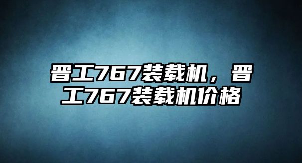 晉工767裝載機(jī)，晉工767裝載機(jī)價(jià)格