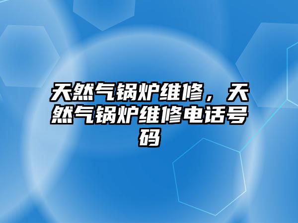 天然氣鍋爐維修，天然氣鍋爐維修電話號碼