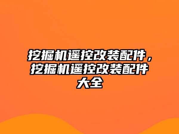 挖掘機遙控改裝配件，挖掘機遙控改裝配件大全