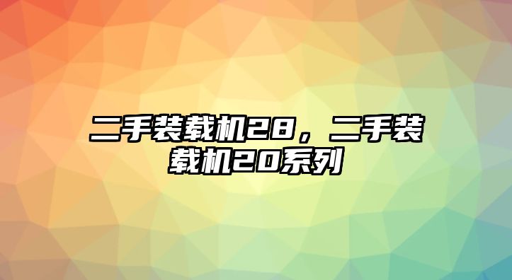 二手裝載機(jī)28，二手裝載機(jī)20系列