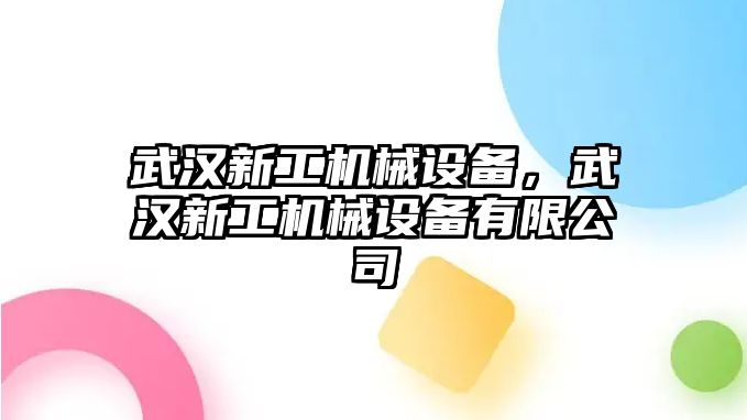 武漢新工機(jī)械設(shè)備，武漢新工機(jī)械設(shè)備有限公司