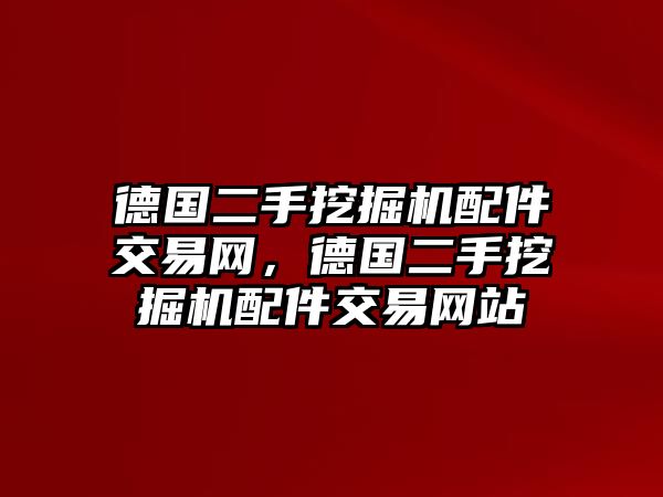 德國(guó)二手挖掘機(jī)配件交易網(wǎng)，德國(guó)二手挖掘機(jī)配件交易網(wǎng)站