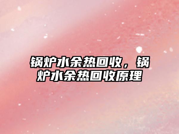 鍋爐水余熱回收，鍋爐水余熱回收原理