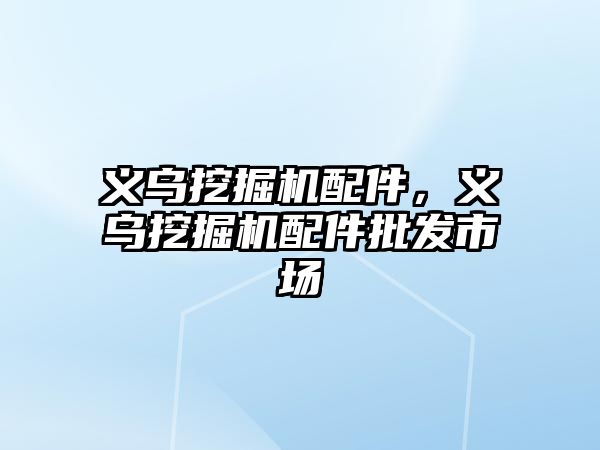 義烏挖掘機配件，義烏挖掘機配件批發(fā)市場