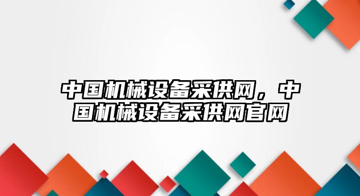 中國機械設備采供網(wǎng)，中國機械設備采供網(wǎng)官網(wǎng)